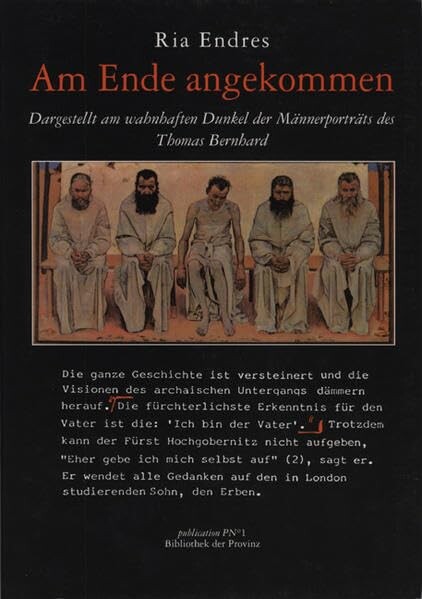 Am Ende angekommen :Dargestellt am wahnhaften Dunkel der Männerporträts des Thomas Bernhard