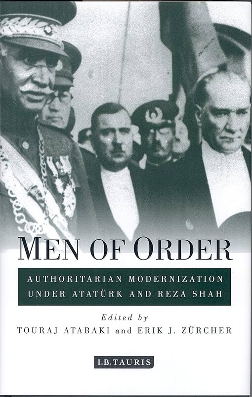 Men of order :authoritarian modernization under Ataturk and Reza Shah