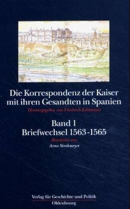 Die Korrespondenz der Kaiser mit ihren Gesandten in Spanien.Band 1,Der Briefwechsel zwischen Ferdinand I., und Maximilian II. und Adam von Dietrichstein 1563-1565