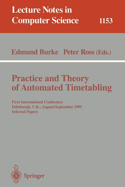 Practice and theory of automated timetabling : First international conference, Edinburgh, U.K., August 29 - September 1, 1995. Selected papers / Edited by Edmund Burke, Peter Ross