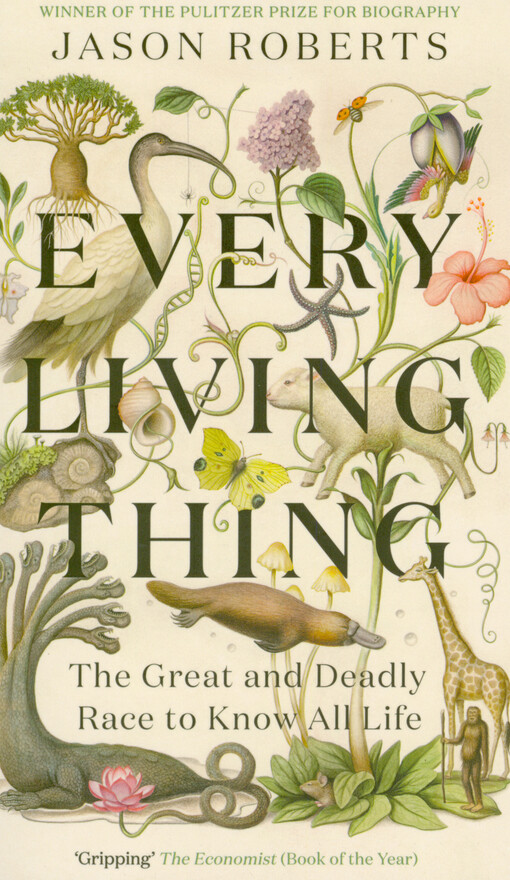 Jason Roberts - Every living thing : the great and deadly race to know all life
