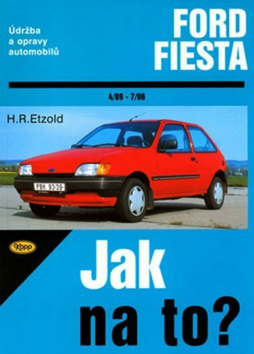 Jak na to? : Údržba a opravy automobiů Ford Fiesta od 4/89 do 12/95, Fiesta Classic od 1/96 do 7/96 / Hans-Rüdiger Etzold