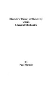Einstein's theory of relativity versus classical mechanics / Paul Marmet