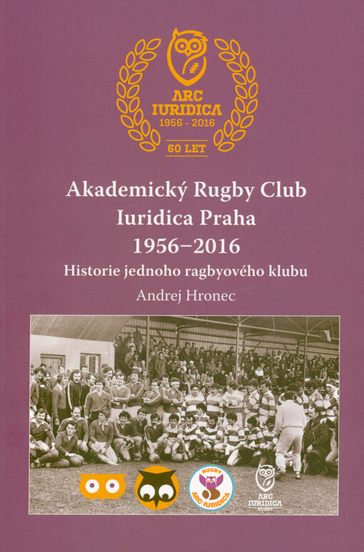 Akademický Rugby Club Iuridica Praha 1956-2016 : historie jednoho ragbyového klubu