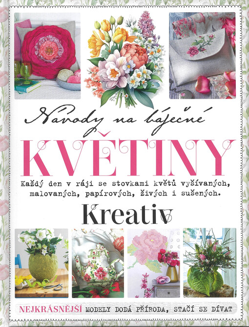 Návody na báječné květiny : každý den v ráji se stovkami květů vyšívaných, malovaných, papírových, živých i sušených