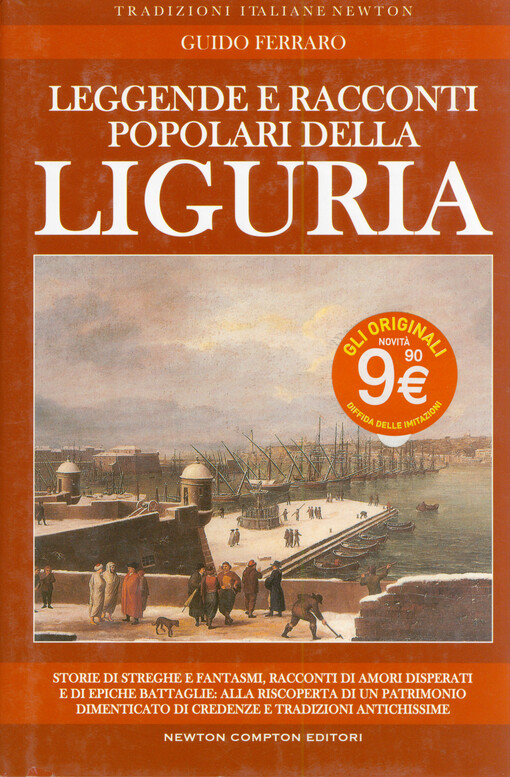 Leggende e racconti popolari della Liguria : storie di streghe e fantasmi, leggende di poveri pescatori e ricchi mercanti, racconti di amori disperati e di epiche battaglie contro i Turchi, alla riscoperta di un patrimonio dimenticato di credenze e tradizioni antichissime