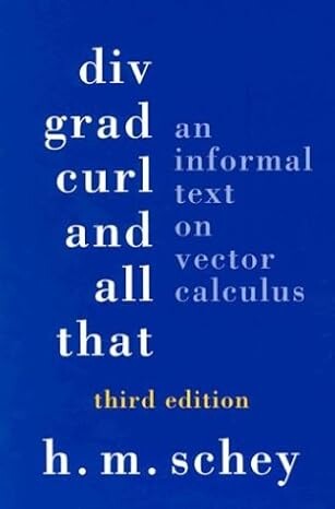 Div, grad, curl and all that : an informal text on vector calculus / H. M. Schey