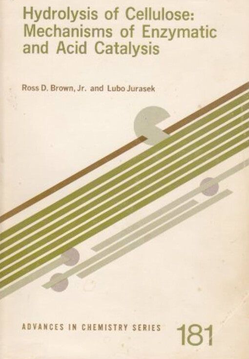 Hydrolysis of cellulose : Mechanisms of enzymatic and acid catalysis / Edited by Roos D. Jr. Brown, Lubo Jurasek