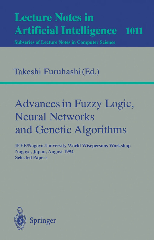 Advances in fuzzy logic, neural networks and genetic algorithms : IEEE/Nagoya-University World Wisepersons Workshop Nagoya, Japan, August 9-10, 1994. Selected papers / Edited by Takeshi Furuhashi
