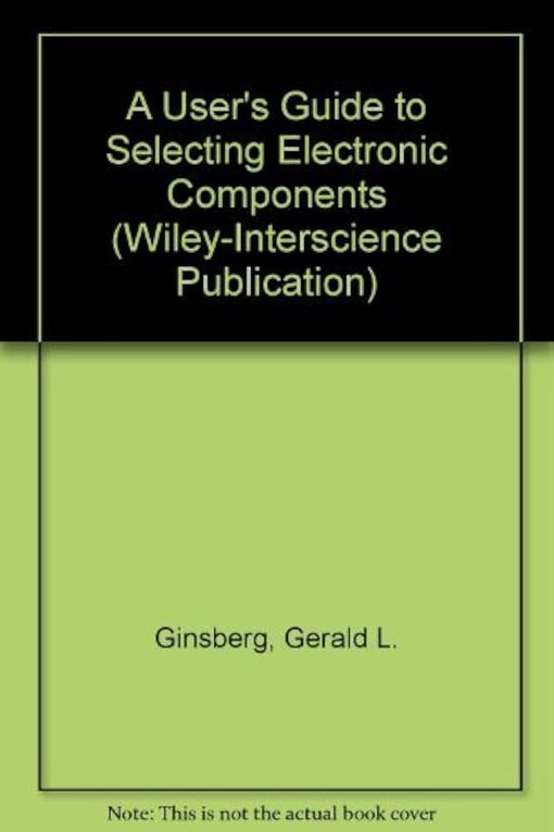 A user's guide to selecting electronic components / Gerald L. Ginsberg