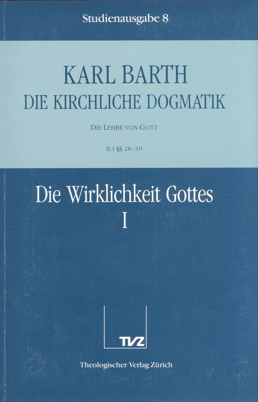 Die kirchliche Dogmatik : die Lehre vom Wort Gott. II,1 §§ 28-30, Die Wirklichkeit Gottes. I. Teil