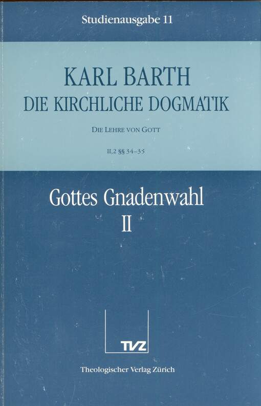 Die kirchliche Dogmatik : die Lehre vom Wort Gott. II,2 §§ 34-35, Gottes Gnadenwahl. II. Teil