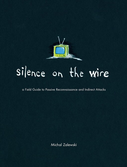 Silence on the wire :a field guide to passive reconnaissance and indirect attacks