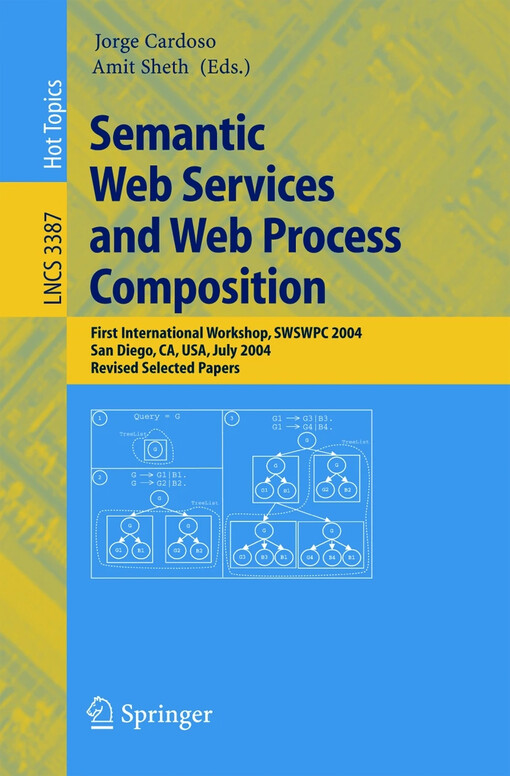 Semantic web services and web process composition :first international workshop, SWSWPC 2004, San Diego, CA, USA, July 6, 2004 : revised selected papers