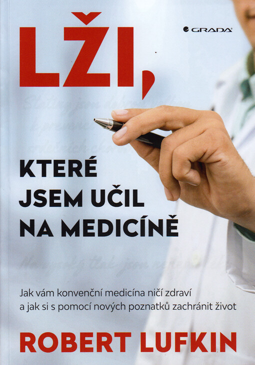 Lži, které jsem učil na medicíně : jak vám konvenční medicína ničí zdraví a jak si s pomocí nových poznatků zachránit život