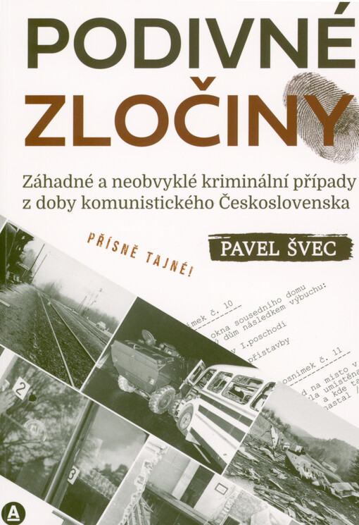 Podivné zločiny : záhadné a neobvyklé kriminální případy z doby komunistického Československa