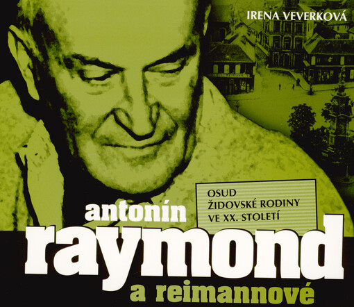 Antonín Raymond a Reimannové : osud židovské rodiny ve XX. století