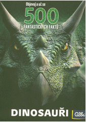 500 fantastických faktů : objevuj a uč se. Dinosauři  (odkaz v elektronickém katalogu)
