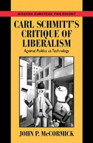 Carl Schmitt's critique of liberalism : against politics as technology