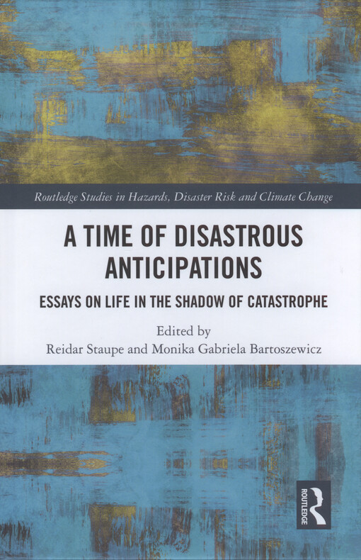 A time of disastrous anticipations : essays on life in the shadow of catastrophe