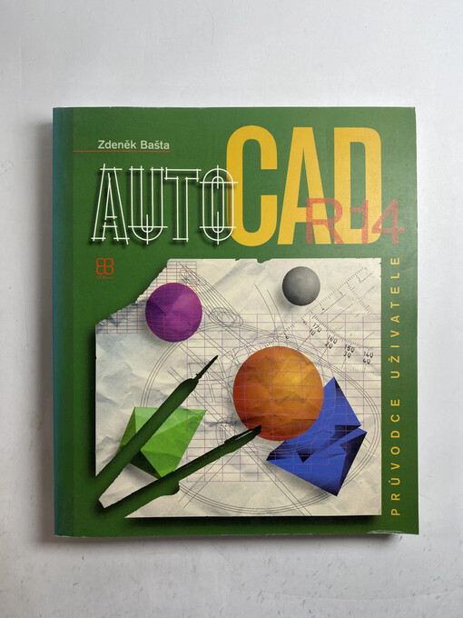 AutoCAD Release 14 : průvodce uživatele / Zdeněk Bašta