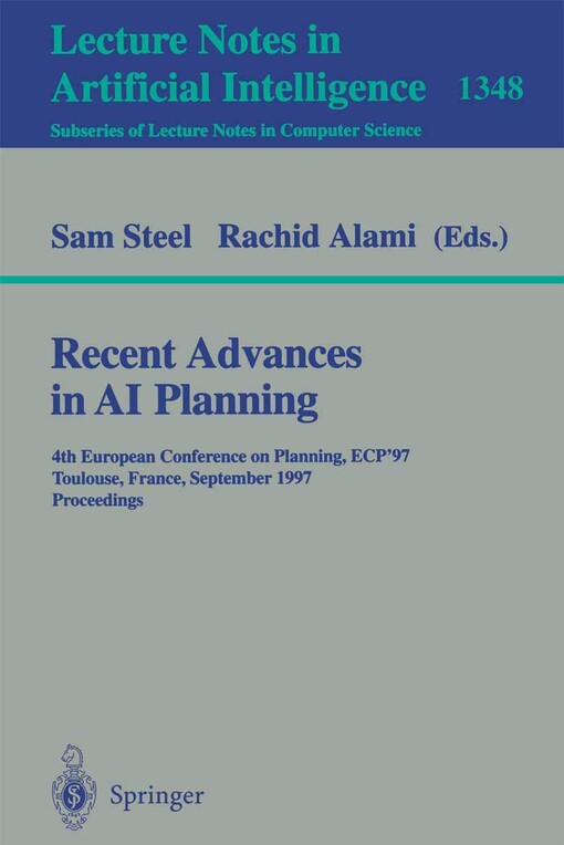 Recent advances in AI planning : 4th European conference on Planning, ECP '97, Toulouse, France, September 24-26, 1997. Proceedings / Edited by Sam Steel, Rachid Alami