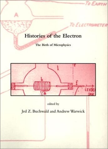 Histories of the electron : the birth of microphysics / edited by Jed Z. Buchwald and Andrew Warwick