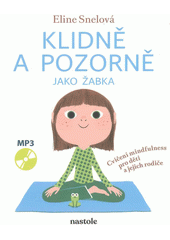 Klidně a pozorně jako žabka : cvičení mindfulness pro děti a jejich rodiče  (odkaz v elektronickém katalogu)