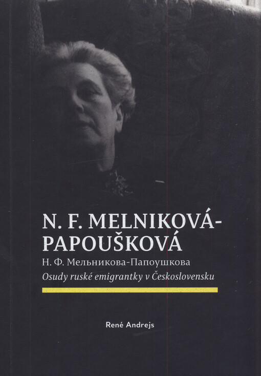 N.F. Melniková-Papoušková = N.F. Mel‘nikova-Papouškova : osudy ruské emigrantky v Československu