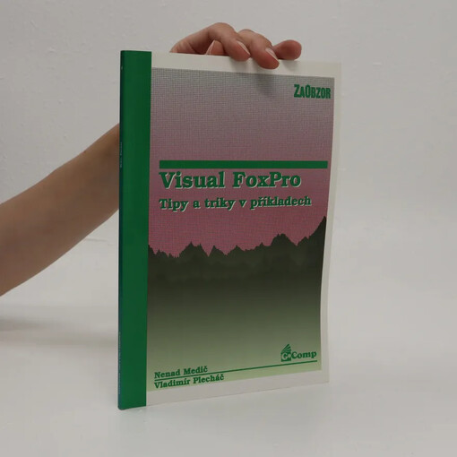 Visual FoxPro : tipy a triky v příkladech / Nenad Medič, Vladimír Plecháč
