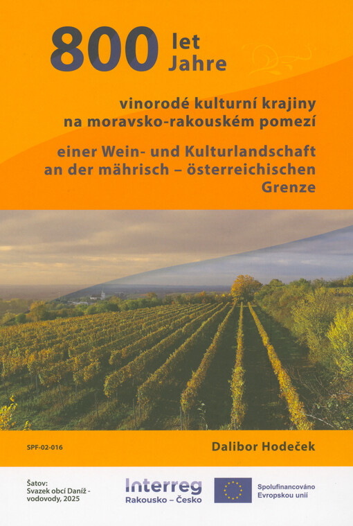800 let vinorodé kulturní krajiny na moravsko-rakouském pomezí = 800 Jahre einer Wein- und Kulturlandschaft an der mährisch - österreichischen Grenze
