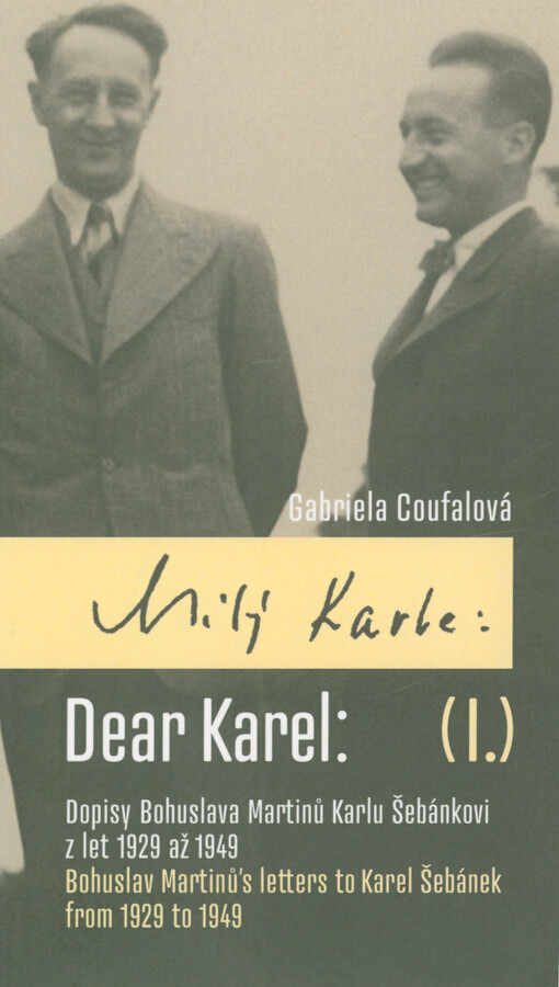 Milý Karle. (I.), Dopisy Bohuslava Martinů Karlu Šebánkovi z let 1929 až 1949 = Dear Karel. (I.), Bohuslav Martinů's letters to Karel Šebánek from 1929 to 1949