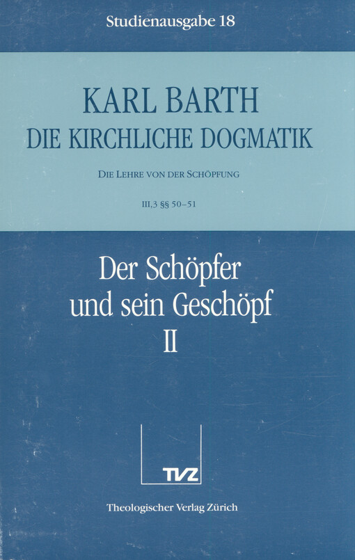Die Kirchliche Dogmatik : die Lehre von der Schöpfung. III, 3 § 50-51, Das Schöpfer und sein Geschöpf. 2. Teil
