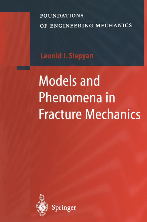 Models and phenomena in fracture mechanics / Leonid I. Slepyan