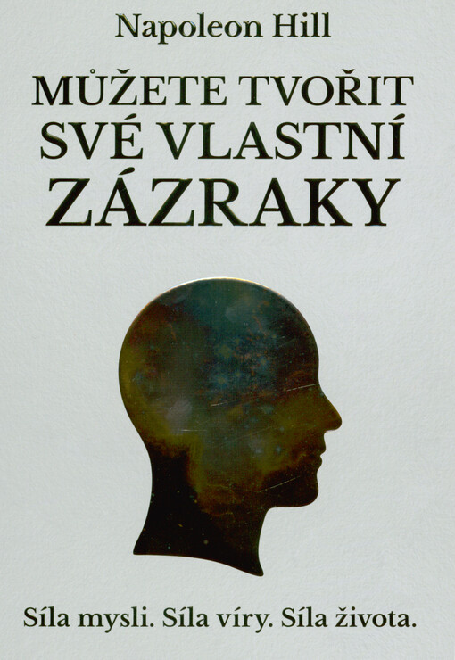 Můžete tvořit své vlastní zázraky : síla mysli, síla víry, síla života