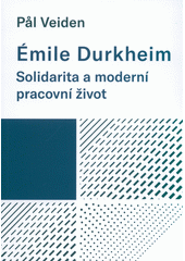 Émile Durkheim : solidarita a moderní pracovní život  (odkaz v elektronickém katalogu)