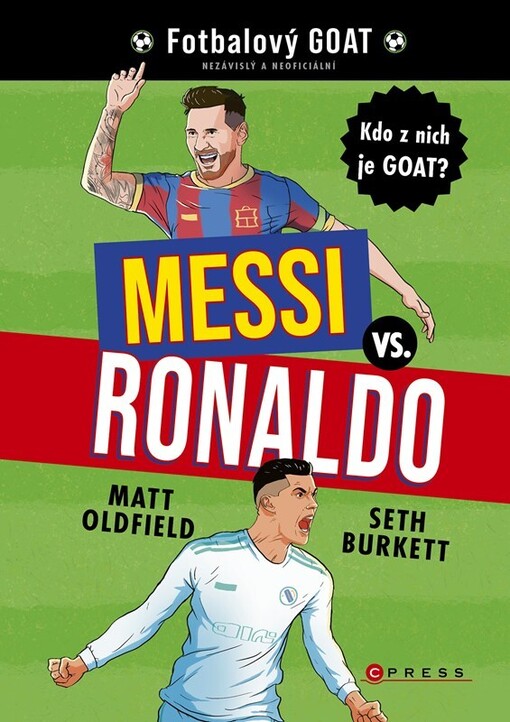 Messi vs. Ronaldo : kdo z nich je GOAT? / Matt Oldfield, Seth Burkett ; z anglického originálu The football GOAT - Messi v. Ronaldo ... přeložil Jan Dvořák