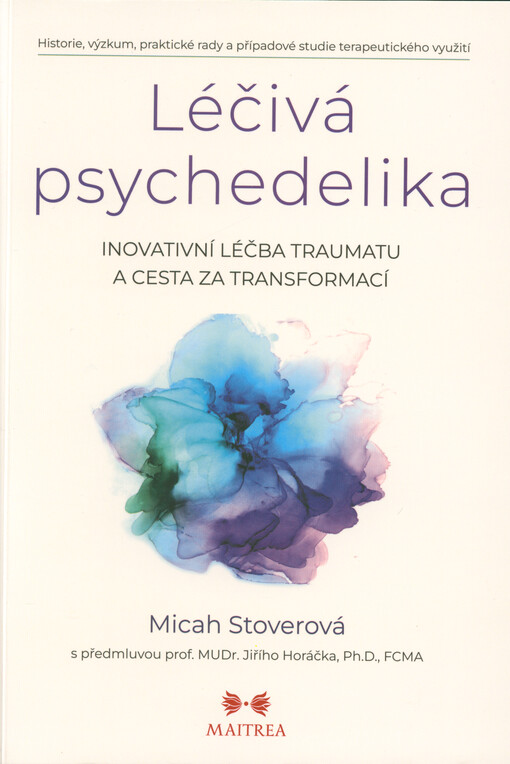 Léčivá psychedelika : inovativní léčba traumatu a cesta za transformací : historie, výzkum, praktické rady a případové studie terapeutického využití