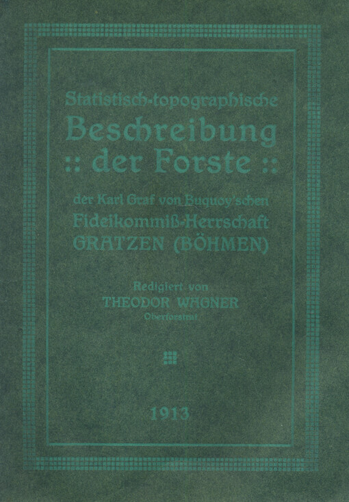 Statistisch - topographische Beschreibung der Forste der Karl Graf von Buquoy'schen Fideikommiss-Herrschaft Gratzen (Böhmen)