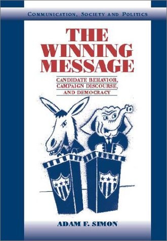 The winning message :candidate behavior, campaign discourse, and democracy