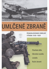 Umlčené zbraně : československá zbrojní výroba 1918-1939  (odkaz v elektronickém katalogu)