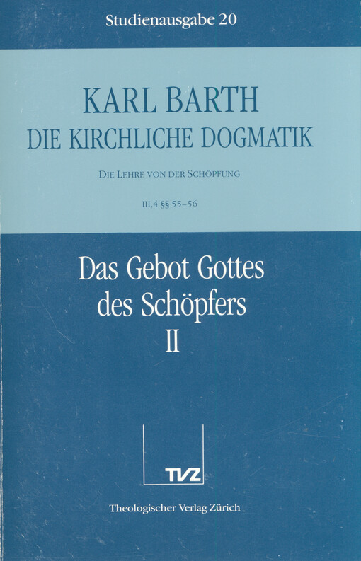 Die kirchliche Dogmatik : die Lehre von der Schöpfung. III, 4 §§ 55-56, Das Gebot Gottes des Schöpfers. 2. Teil