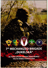 7th mechanized brigade  Dukelská  : actions speak louder than words = facta verbis potentiora  (odkaz v elektronickém katalogu)