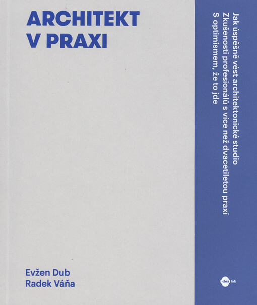 Architekt v praxi : jak úspěšně vést architektonické studio : zkušenosti profesionálů s více než dvacetiletou praxí : s optimismem, že to jde