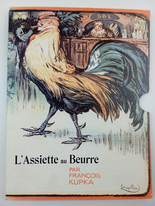 L'Assiette au Beurre par François Kupka : catalogue : [politické karikatury Františka Kupky pro pařížský satirický časopis L'Assiette au Beurre z let 1901-1907