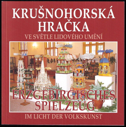 Krušnohorská hračka ve světle lidového umění :katalog výstavy : prosinec 2010 - únor 2011, Oblastní muzeum v Mostě, příspěvková organizace = Erzgebirgisches Spielzeug im Licht der Volkskunst : Ausstelungskatalog : Dezember 2010 - Februar 2011, Regionalmuseum Most, Beitragsorganisation