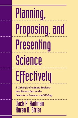 Planning, Proposing, and Presenting Science Effectively: A Guide for Graduate Students and Researchers in the Behavioral Sciences and Biology