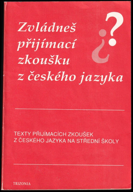 Zvládneš přijímací zkoušku z českého jazyka? : texty přijímacích zkoušek na střední školy