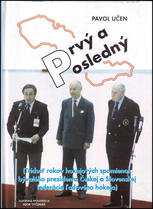 Prvý a posledný : (tridsať rokov hokejových spomienok bývalého prezidenta Českej a Slovenskej federácie ľadového hokeja)