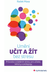 Umění učit a žít bez stresu : průvodce zvládáním stresu pro učitele, lektory a pedagogy  (odkaz v elektronickém katalogu)